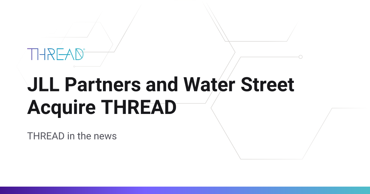 JLL Partners and Water Street Acquire THREAD | THREAD